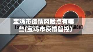 宝鸡市疫情风险点有哪些(宝鸡市疫情管控)-第2张图片