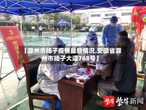 【滁州市扬子疫情最新情况,安徽省滁州市扬子大道768号】-第2张图片