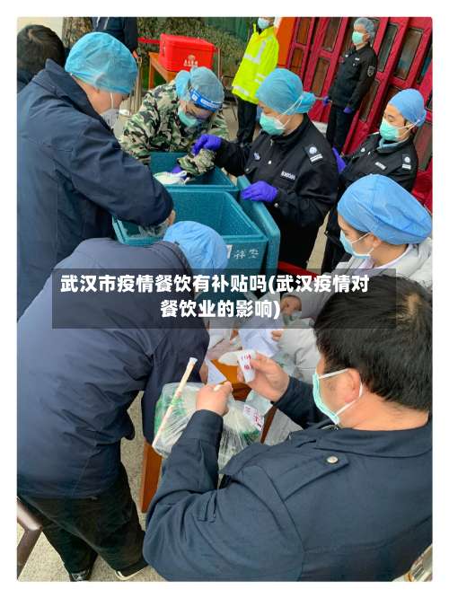武汉市疫情餐饮有补贴吗(武汉疫情对餐饮业的影响)-第1张图片