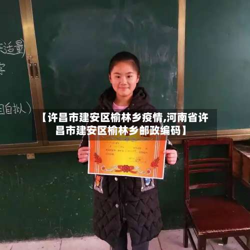 【许昌市建安区榆林乡疫情,河南省许昌市建安区榆林乡邮政编码】-第1张图片