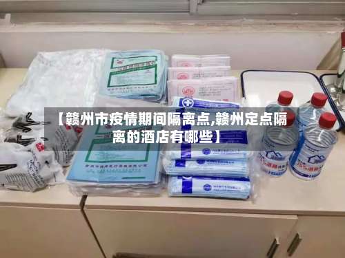 【赣州市疫情期间隔离点,赣州定点隔离的酒店有哪些】-第1张图片