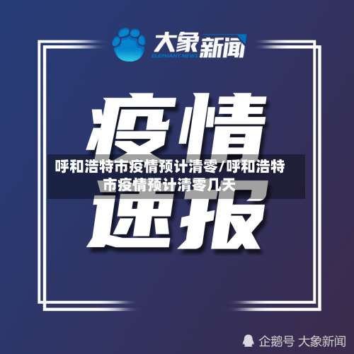 呼和浩特市疫情预计清零/呼和浩特市疫情预计清零几天-第2张图片