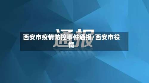西安市疫情防控事件通报/西安市役情-第2张图片