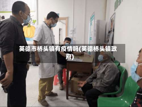 英德市桥头镇有疫情吗(英德桥头镇政府)-第1张图片