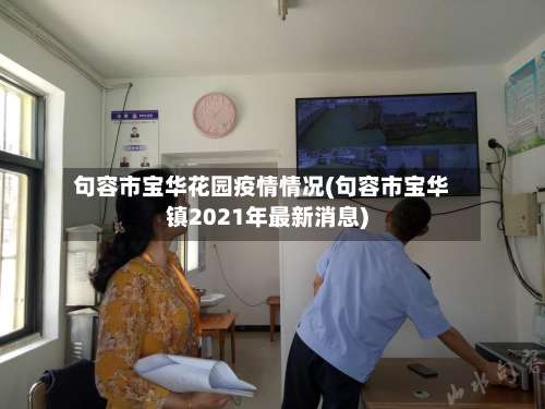 句容市宝华花园疫情情况(句容市宝华镇2021年最新消息)-第3张图片