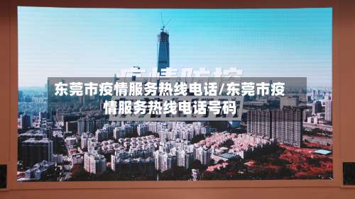 东莞市疫情服务热线电话/东莞市疫情服务热线电话号码-第2张图片