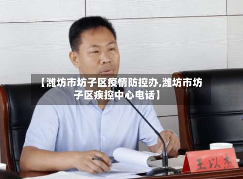 【潍坊市坊子区疫情防控办,潍坊市坊子区疾控中心电话】-第1张图片