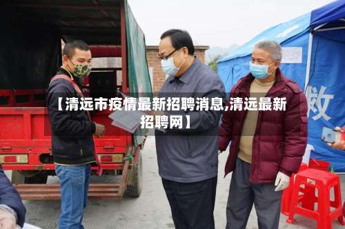 【清远市疫情最新招聘消息,清远最新招聘网】-第1张图片