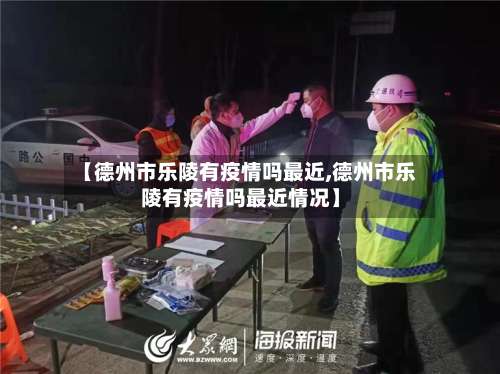 【德州市乐陵有疫情吗最近,德州市乐陵有疫情吗最近情况】-第1张图片