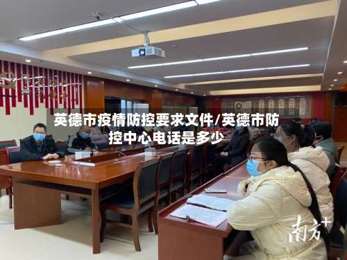 英德市疫情防控要求文件/英德市防控中心电话是多少-第2张图片