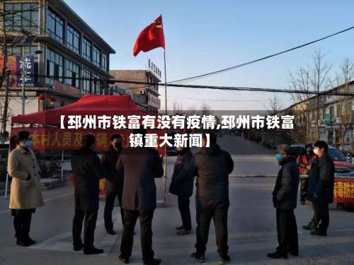【邳州市铁富有没有疫情,邳州市铁富镇重大新闻】-第2张图片