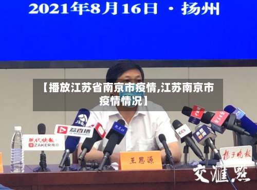 【播放江苏省南京市疫情,江苏南京市疫情情况】-第3张图片